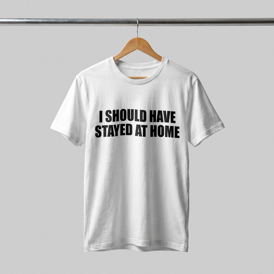 Should've stayed at home T-Shirt